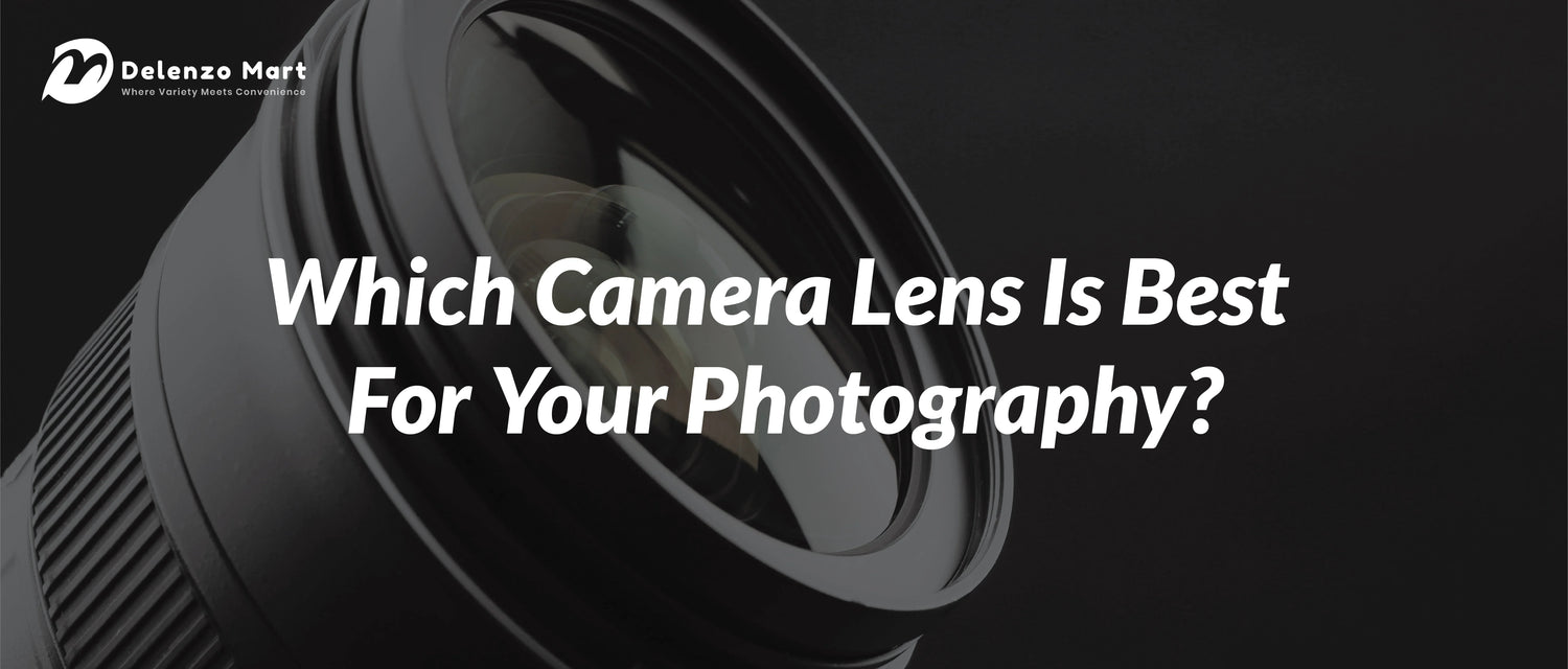 Which Camera Lens Is Best For Your Photography