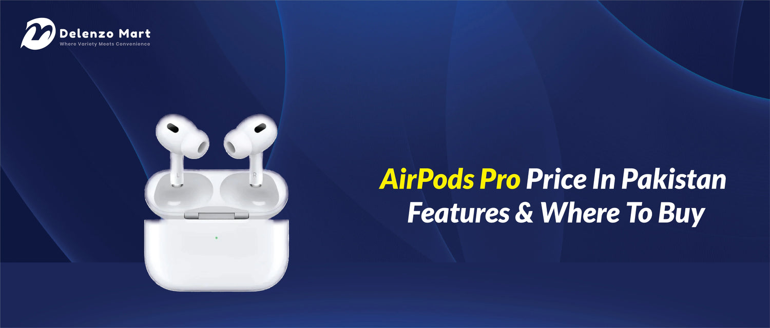 AirPods Pro Price In Pakistan – Features & Where To Buy