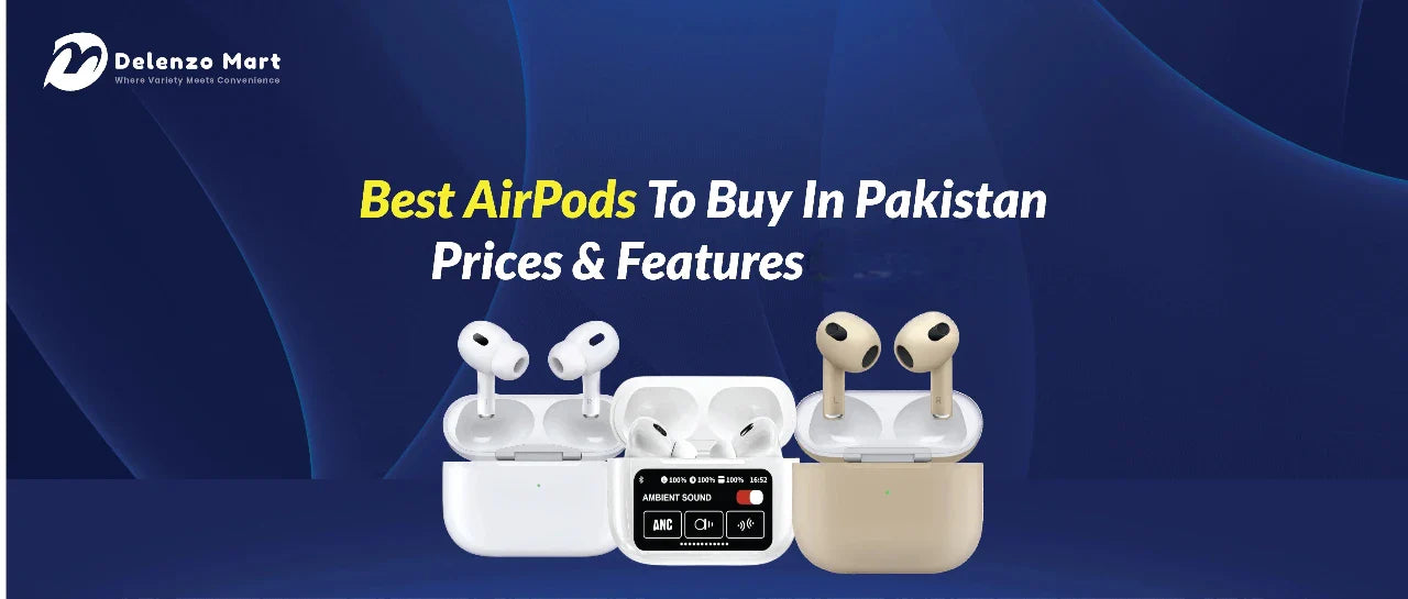 Best AirPods To Buy In Pakistan – Prices & Features 